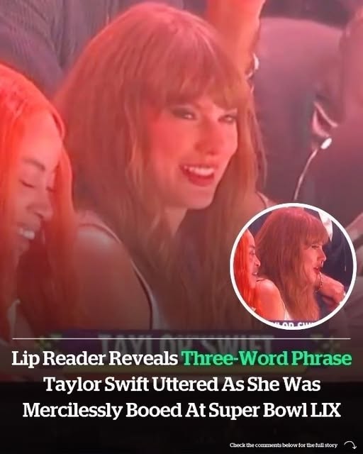 A Lip Reader Identifies The Three Words That Taylor Swift Said During Her Ruthless Jeering At Super Bowl LIX